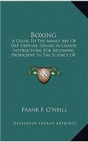 Boxing: A Guide To The Manly Art Of Self Defense; Giving Accurate Instructions For Becoming Proficient In The Science Of Boxing