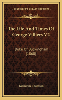 The Life and Times of George Villiers V2: Duke of Buckingham (1860)