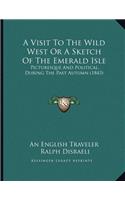 A Visit To The Wild West Or A Sketch Of The Emerald Isle: Picturesque And Political, During The Past Autumn (1843)