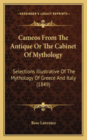 Cameos From The Antique Or The Cabinet Of Mythology