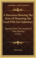 A Discourse Showing The Duty Of Honoring The Lord With Our Substance: Together With The Impiety Of Tithe Stealing (1711)