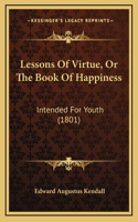 Lessons Of Virtue, Or The Book Of Happiness: Intended For Youth (1801)