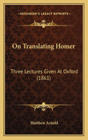 On Translating Homer: Three Lectures Given At Oxford (1861)(English)