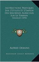 Instructions Pratiques Sur L'Utilite Et L'Emploi Des Machines Agricoles Sur Le Terrain: Semailles (1894)