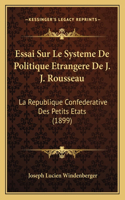 Essai Sur Le Systeme De Politique Etrangere De J. J. Rousseau: La Republique Confederative Des Petits Etats (1899)