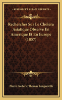 Recherches Sur Le Cholera Asiatique Observe En Amerique Et En Europe (1857)