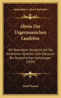 Abriss Der Urgermanischen Lautlehre: Mit Besonderer Rucksicht Auf Die Nordischen Sprachen Zum Gebrauch Bei Akademischen Vorlesungen (1894)(German)