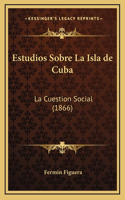 Estudios Sobre La Isla de Cuba