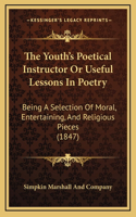 The Youth's Poetical Instructor Or Useful Lessons In Poetry