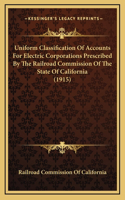 Uniform Classification Of Accounts For Electric Corporations Prescribed By The Railroad Commission Of The State Of California (1915)