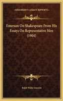 Emerson On Shakespeare From His Essays On Representative Men (1904): (English)