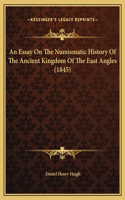 An Essay On The Numismatic History Of The Ancient Kingdom Of The East Angles (1845)