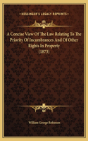 A Concise View Of The Law Relating To The Priority Of Incumbrances And Of Other Rights In Property (1873)