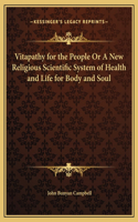 Vitapathy for the People Or A New Religious Scientific System of Health and Life for Body and Soul