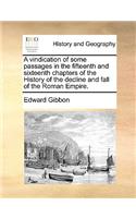 A Vindication of Some Passages in the Fifteenth and Sixteenth Chapters of the History of the Decline and Fall of the Roman Empire.