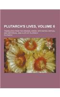 Plutarch's Lives; Translated from the Original Greek, with Notes Critical and Historical, and a Life of Plutarch Volume 6