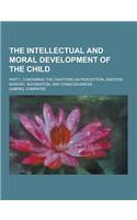 The Intellectual and Moral Development of the Child; Part I, Containing the Chapters on Perception, Emotion, Memory, Imagination, and Consciousness: (English)