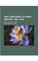 Two Centuries of Irish History 1691-1870; Being a Series of Papers