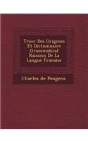 Tr Sor Des Origines Et Dictionnaire Grammatical Raisonn de La Langue Fran Aise