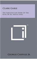 Clark Gable: The Fabulous Life Story Of The King Of All Movie Stars