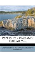 Papers by Command, Volume 90...