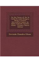 On the Claims of the So Called Revealed Religion: Being a Lecture Delivered at Lahore by Baboo Gobinda Chandra Ghosa: Being a Lecture Delivered at Lahore by Baboo Gobinda Chandra Ghosa