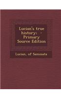 Lucian's True History; - Primary Source Edition: (English)