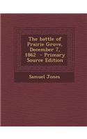 The Battle of Prairie Grove, December 7, 1862 - Primary Source Edition