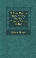 William Morris: Poet, Artist, Socialist - Primary Source Edition