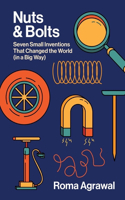 Nuts and Bolts - Seven Small Inventions That Changed the World in a Big Way