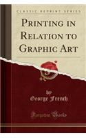 Printing in Relation to Graphic Art (Classic Reprint)