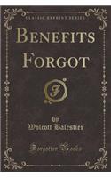 Benefits Forgot (Classic Reprint)