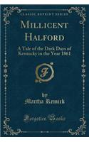 Millicent Halford: A Tale of the Dark Days of Kentucky in the Year 1861 (Classic Reprint)