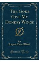 The Gods Give My Donkey Wings (Classic Reprint)