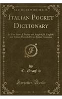 Italian Pocket Dictionary: In Two Parts; I. Italian and English; II. English and Italian; Preceded by an Italian Grammar (Classic Reprint)