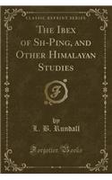 The Ibex of Shā-Ping, and Other Himalayan Studies (Classic Reprint)