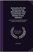Instruction Fur Die Bonitirung Und Klassifikation Aller Grundstucke Und Ubrigen Grund-Realitaten: Dann Fur Die Formirung Des Grundsteuer-Katasters Im Konigreiche Baiern