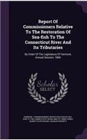Report of Commissioners Relative to the Restoration of Sea-Fish to the Connecticut River and Its Tributaries