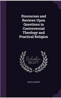 Discourses and Reviews Upon Questions in Controversial Theology and Practical Religion: (English)