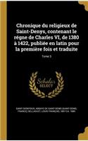 Chronique du religieux de Saint-Denys, contenant le régne de Charles VI, de 1380 à 1422, publiée en latin pour la première fois et traduite; Tome 3