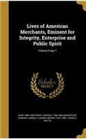 Lives of American Merchants, Eminent for Integrity, Enterprise and Public Spirit; Volume Copy 1