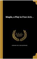 Magda, a Play in Four Acts ..