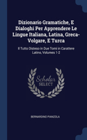 Dizionario Gramatiche, E Dialoghi Per Apprendere Le Lingue Italiana, Latina, Greca-Volgare, E Turca