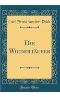 Die Wiedertï¿½ufer (Classic Reprint)