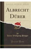 Albrecht DÃ¼rer (Classic Reprint)