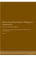 Reversing Neuroleptic Malignant Syndrome: As God Intended the Raw Vegan Plant-Based Detoxification & Regeneration Workbook for Healing Patients. Volume 1