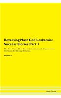 Reversing Mast Cell Leukemia: Success Stories Part 1 The Raw Vegan Plant-Based Detoxification & Regeneration Workbook for Healing Patients. Volume 6