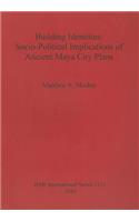 Building Identities: Socio-Political Implications of Ancient Maya City Plans