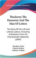 Thackeray The Humorist And The Man Of Letters: The Story Of His Life And Literary Labors; Including A Selection From His Characteristic Speeches (1864)