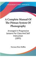 A Complete Manual Of The Pitman System Of Phonography: Arranged In Progressive Lessons For Class And Self Instruction (1895)(English)